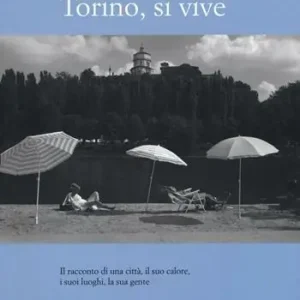 Torino, si vive. Il racconto di una città, il suo calore, i suoi luoghi, la sua gente in quindici anni di fotografie. Ediz. illustrata Quantità Limitata