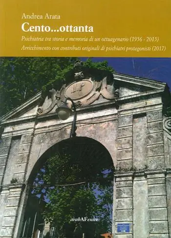 Cento...ottanta. La psichiatria tra storia e memoria di un ottuagenario (1956-2015). Arricchimento con contributi originali di psichiatri protagonisti (2017) A Buon Prezzo