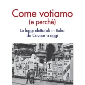 Ultime Pezzi Come votiamo (e perché). Le leggi elettorali in Italia da Cavour a oggi