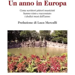 Un anno in Europa. Come scrittori pittori musicisti hanno visto e raccontato i dodici mesi dell‘anno Saldi