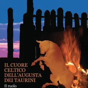 Compra Oggi Stesso Il cuore celtico dell‘Augusta dei Taurini. Il ruolo dell‘astronomia nella fondazione della Torino delle origini