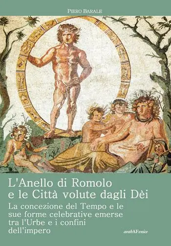 Promozione L‘anello di Romolo e le città volute dagli dei. La concezione del tempo e le sue forme celebrative emerse fra l‘Urbe e i confini dell‘Impero