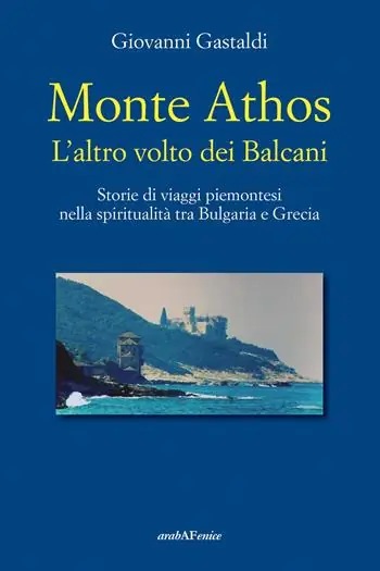 Non Perdere Monte Athos. L‘altro volto dei Balcani. Storie di viaggi piemontesi nella spiritualità tra Bulgaria e Grecia