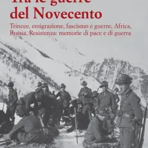 Tra le guerre del Novecento. Trincee, emigrazione, Fascismo, Africa, Russia, Resistenza memorie di pace e di guerra Soddisfatti O Rimborsati