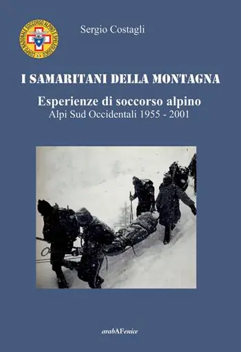 I Samaritani della montagna. Esperienze di soccorso alpino. Alpi sud-occidentali 1955-2001 Must-Have