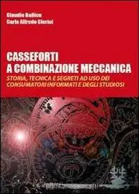 Casseforti a combinazione meccanica. Storia, tecnica e segreti ad uso dei consumatori informati e degli studiosi Non Perdere