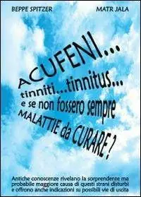 Acufeni... tinniti... tinnitus... e se non fossero sempre malattie da curare? Prezzo Conveniente