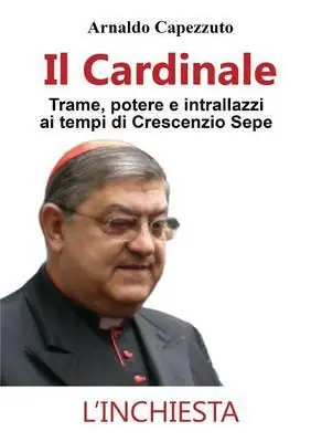 Il cardinale. Trame, potere e intrallazzi ai tempi di Crescenzio Sepe Saldi