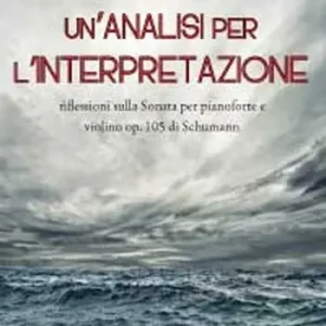 Un‘ analisi per l‘interpretazione. Riflessioni sulla Sonata per pianoforte e violino op. 105 di Schumann Promozione Esclusiva