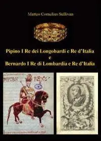 Esclusivo Pipino I re dei longobardi e re d‘Italia e Bernardo I re di Lombardia e re d‘Italia