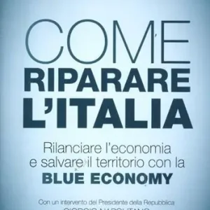 Sconto Come riparare l‘Italia. Rilanciare l‘economia e salvare il territorio con la Blue Economy
