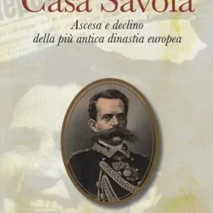 Scelto Dai Clienti Casa Savoia. Ascesa e declino della più antica dinastia europea