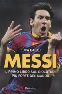 Messi. Il primo libro sul giocatore più forte del mondo Offerta Lampo