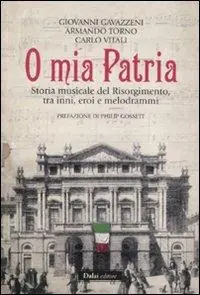 O mia patria. Storia musicale del Risorgimento, tra inni, eroi e melodrammi Esclusivo