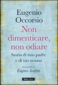 Non dimenticare, non odiare. Storia di mio padre e di tuo nonno Solo Oggi