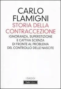 Storia della contraccezione. Ignoranza, superstizione e cattiva scienza di fronte al problema del controllo delle nascite Scelto Dai Clienti