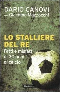 Lo stalliere del re. Fatti e misfatti di 30 anni di calcio Novità