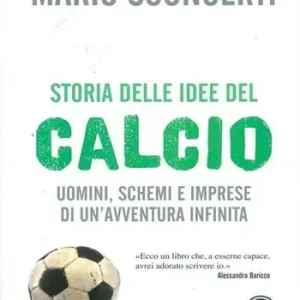 Occasione Imperdibile Storia delle idee del calcio. Uomini, schemi e imprese di un‘avventura infinita