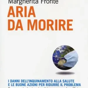 Promozione Esclusiva Aria da morire. I danni dell‘inquinamento alla salute e le buoni azioni per ridurre il problema