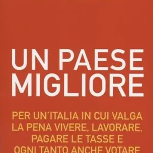 Un Paese migliore. Per un‘Italia in cui valga la pena vivere, lavorare, pagare le tasse e ogni tanto anche votare Super Prezzo