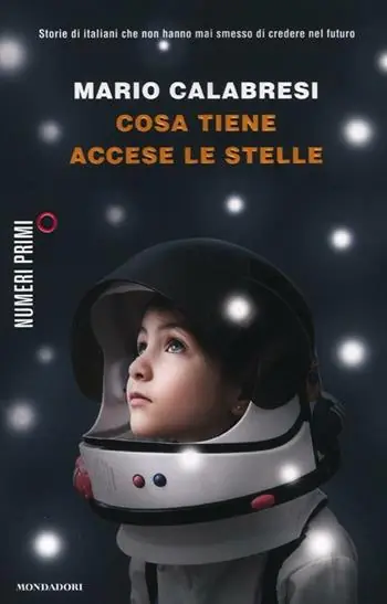 Cosa tiene accese le stelle. Storie di italiani che non hanno mai smesso di credere nel futuro Offerta Limitata