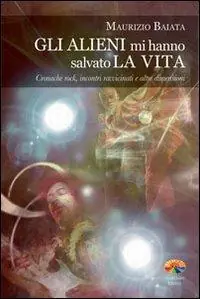 Gli alieni mi hanno salvato la vita. Cronache rock, incontri ravvicinati e altre dimensioni Subito Disponibile