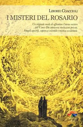 I misteri del rosario. Un originale modo di affrontare l‘eterno mistero dell‘Uomo-Dio attraverso rivelazioni private, Vangeli apocrifi, sapienza orientale... Reso Gratuito