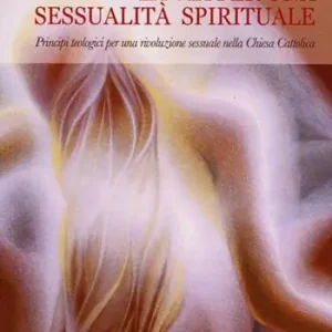 Prezzo Conveniente La via per una sessualità spirituale. Principi teologici per una rivoluzione sessuale nella Chiesa Cattolica