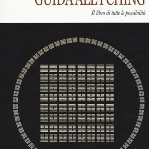 I Ching. Guida all‘I Ching. Il libro di tutte le possibilità Offerta Limitata