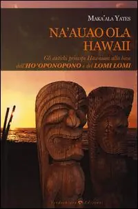 Na‘auao Ola Hawaii. Gli antichi principi hawaiani alla base dell‘ho‘oponopono e del lomi lomi Direttamente Dal Produttore
