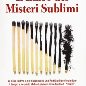 Sconto Il libro dei misteri sublimi. Le cose intorno a noi nascondono una realtà più profonda dove il tempo e lo spazio abituali perdono i loro limiti ed i «misteri»