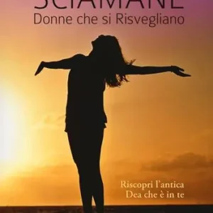 Consegna Rapida Sciamane, donne che si risvegliano. Riscopri l‘antica dea che è in te