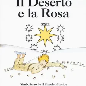 Il deserto e la rosa. Simbolismo de «Il Piccolo Principe» di Antoine de Saint-Exupéry con il testo integrale Nuovo Arrivo