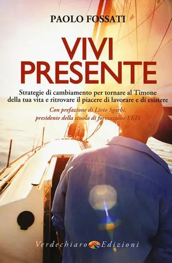 Vivi presente. Strategie di cambiamento per tornare al Timone della tua vita, ritrovando il piacere di lavorare e di esistere Soddisfatti O Rimborsati