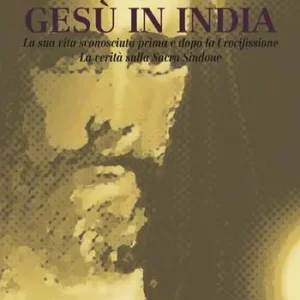 La vita di Gesù in India. La sua vita sconosciuta prima e dopo la crocifissione. La verità sulla Sacra Sindone Nuovo Arrivo