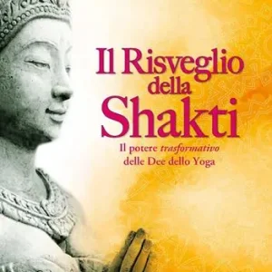 Non Perdere Il risveglio della Shakti. Il potere «trasformativo» delle Dee dello yoga