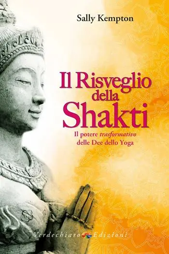 Non Perdere Il risveglio della Shakti. Il potere «trasformativo» delle Dee dello yoga