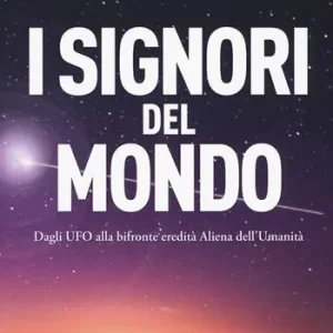 I signori del mondo. Dagli UFO alla bifronte eredità aliena dell‘umanità Ultima Occasione