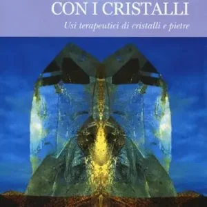 La guarigione con i cristalli. Usi terapeutici di cristalli e pietre Novità