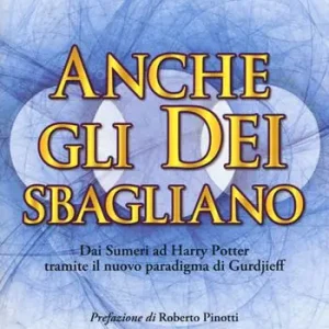 Ultima Occasione Anche gli Dei sbagliano. Dai sumeri ad Harry Potter tramite il nuovo paradigma di Gurdjieff