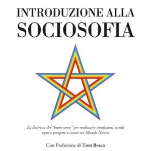 Promo Stagionale Introduzione alla sociosofia. La dottrina del «buon senso» per realizzare condizioni sociali eque e prospere e creare un Mondo Nuovo