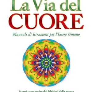 La via del cuore. Manuale di istruzioni per l‘essere umano. Scopri come uscire dai labirinti della mente e riconnetterti a te stesso e al tuo sentire Bestseller