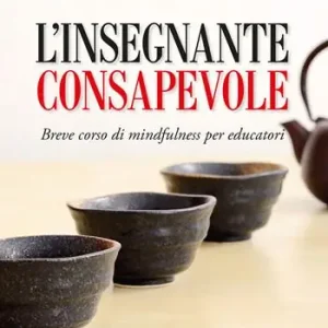 L‘ insegnante consapevole. Breve corso di mindfulness per educatori Subito Disponibile