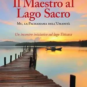 Il maestro al Lago Sacro. Mu, la Pachamama dell‘Umanità. Un incontro iniziatico sul lago Titicaca Super Prezzo