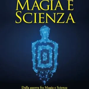 Magia e scienza. Dalla guerra fra magia e scienza alla loro comunione grazie alla PNEI Non Perdere