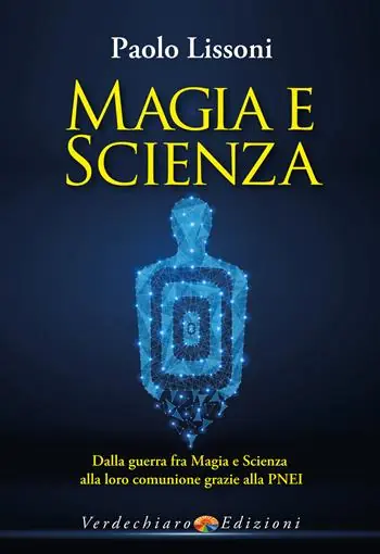 Magia e scienza. Dalla guerra fra magia e scienza alla loro comunione grazie alla PNEI Non Perdere