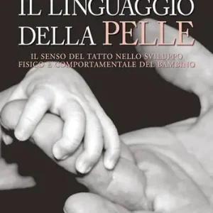 Scelto Dai Clienti Il linguaggio della pelle. Il senso del tatto nello sviluppo fisico e comportamentale del bambino