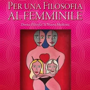 Esclusivo Per una filosofia al femminile. Donna filosofia la nuova medicina