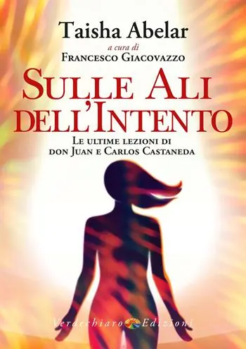 Sulle ali dell‘intento. Le ultime lezioni di don Juan e Carlos Castaneda Offerta