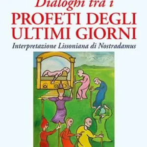 Dialoghi tra i profeti degli ultimi giorni. Interpretazione lissoniana di Nostradamus Offerta